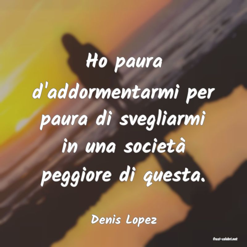 frasi di Denis Lopez