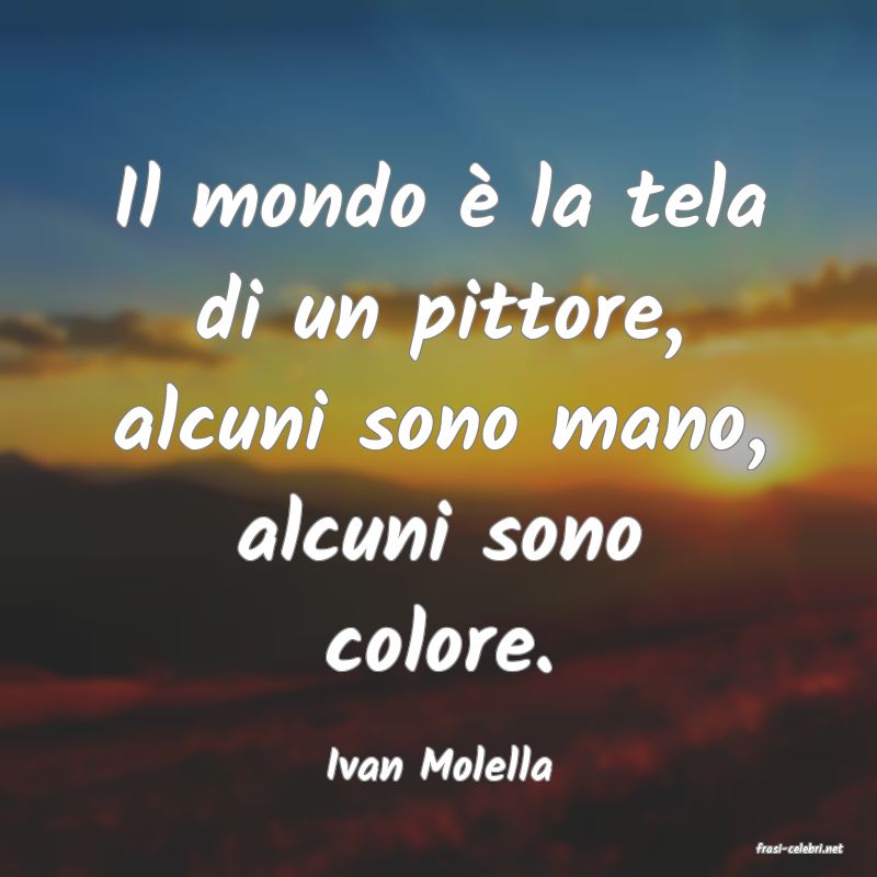 frasi di  Ivan Molella
