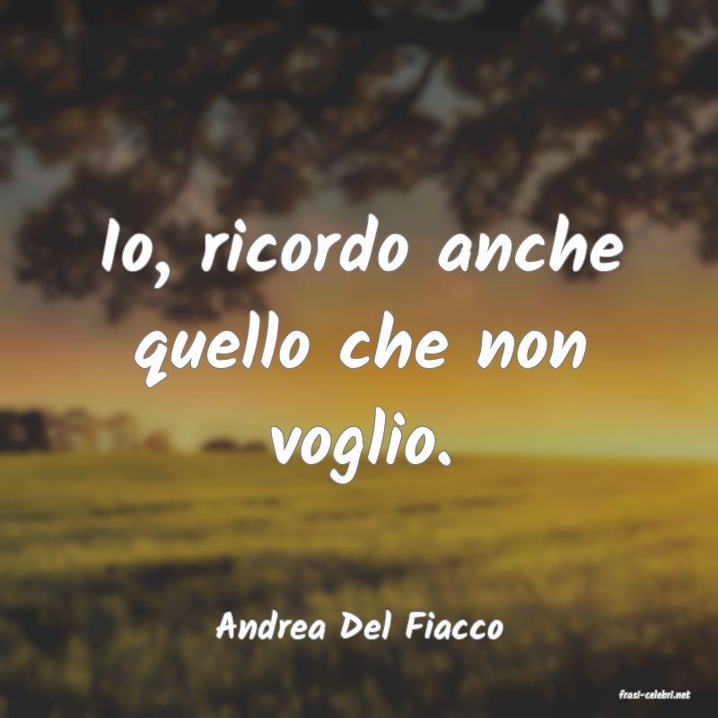 frasi di  Andrea Del Fiacco
