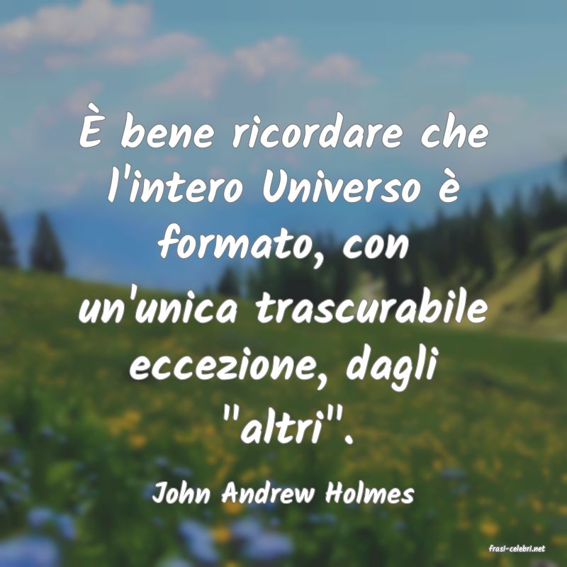 frasi di  John Andrew Holmes
