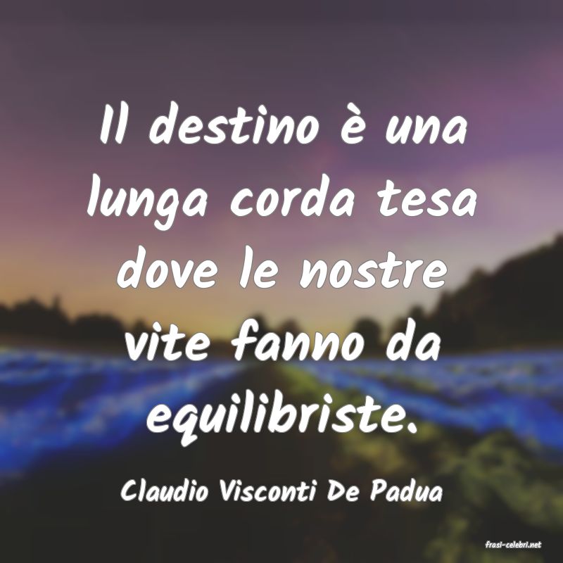 frasi di  Claudio Visconti De Padua
