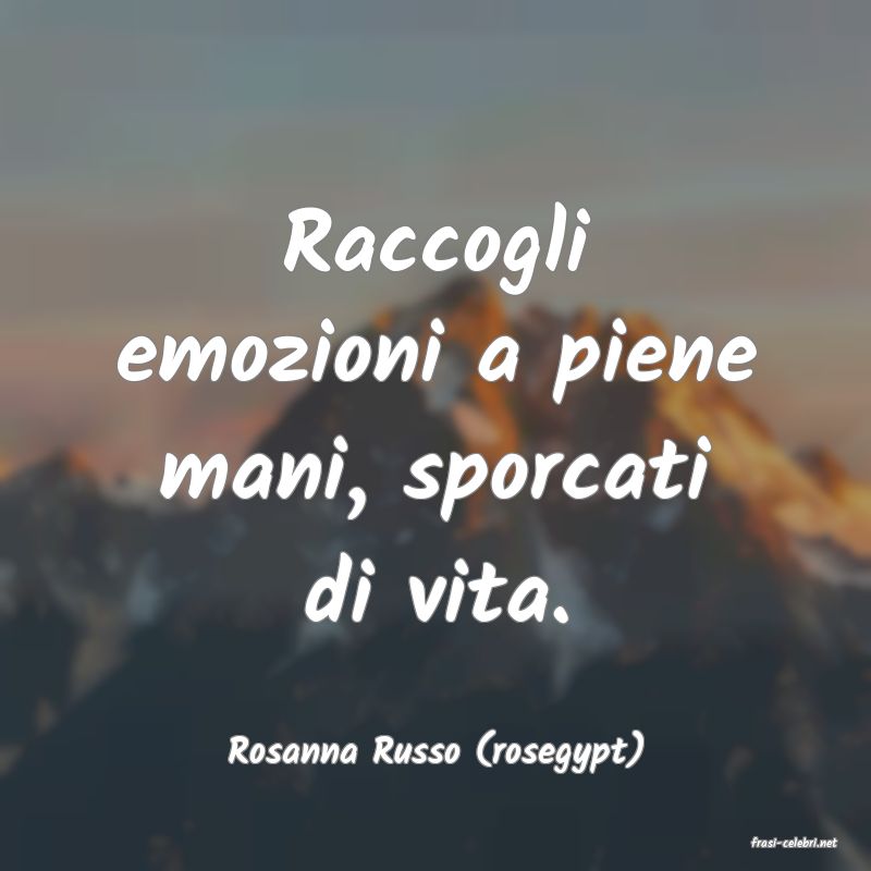 frasi di  Rosanna Russo (rosegypt)
