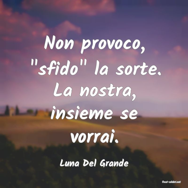 frasi di  Luna Del Grande
