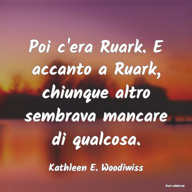 frasi di  Kathleen E. Woodiwiss

