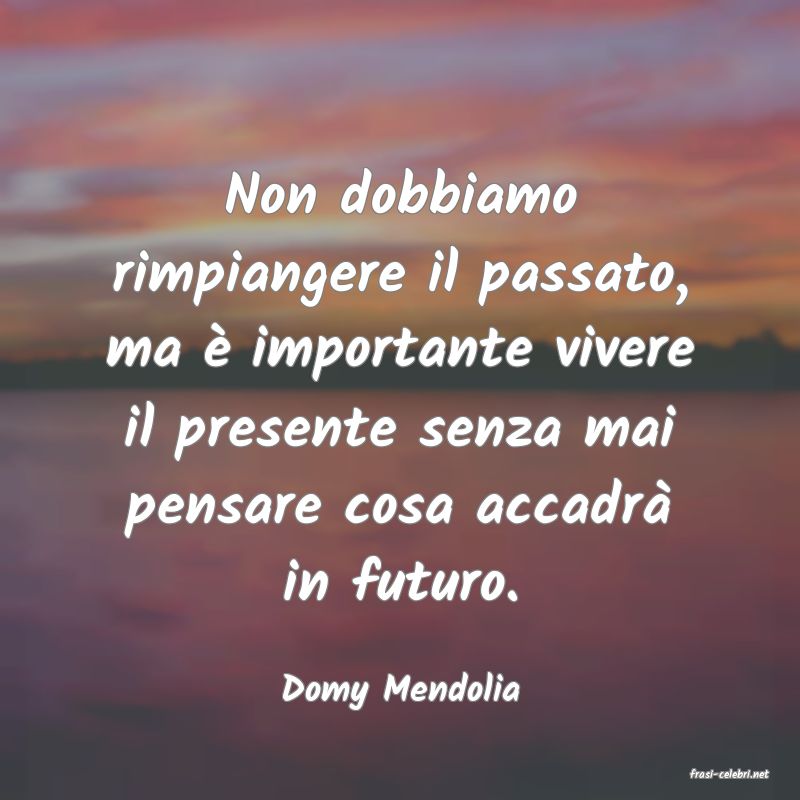 frasi di  Domy Mendolia
