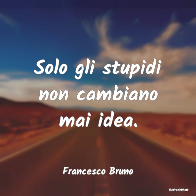 frasi di  Francesco Bruno
