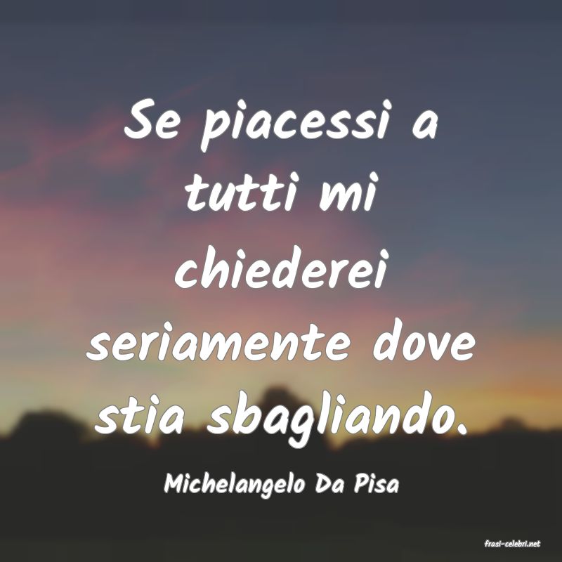 frasi di  Michelangelo Da Pisa
