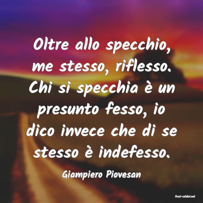 frasi di  Giampiero Piovesan
