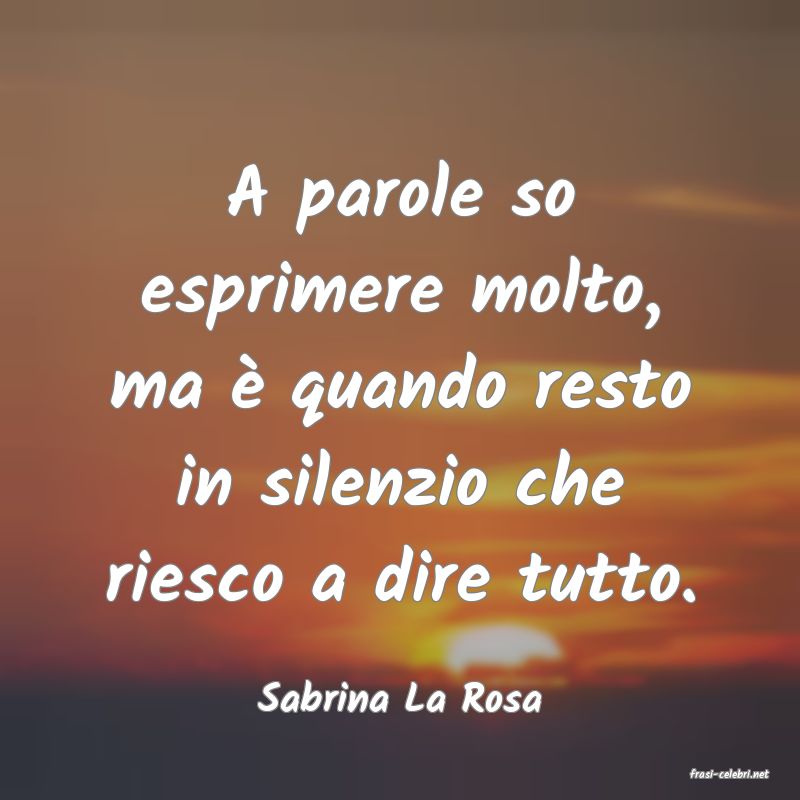 frasi di  Sabrina La Rosa
