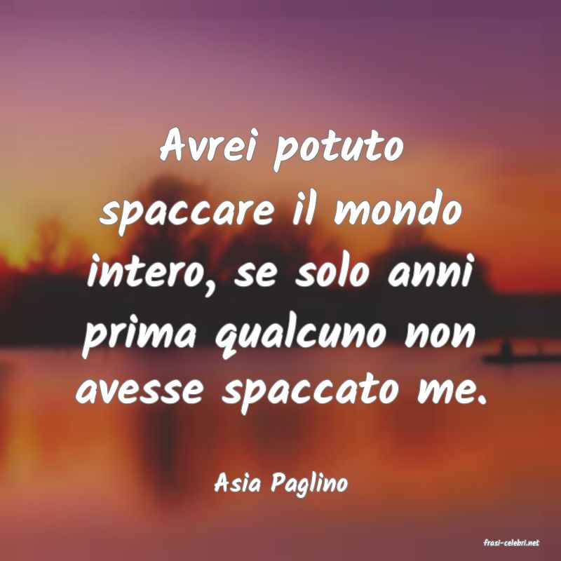 frasi di  Asia Paglino

