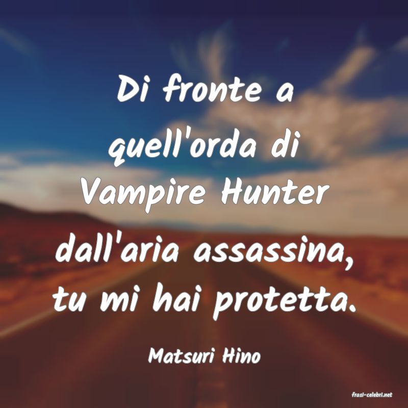 frasi di  Matsuri Hino
