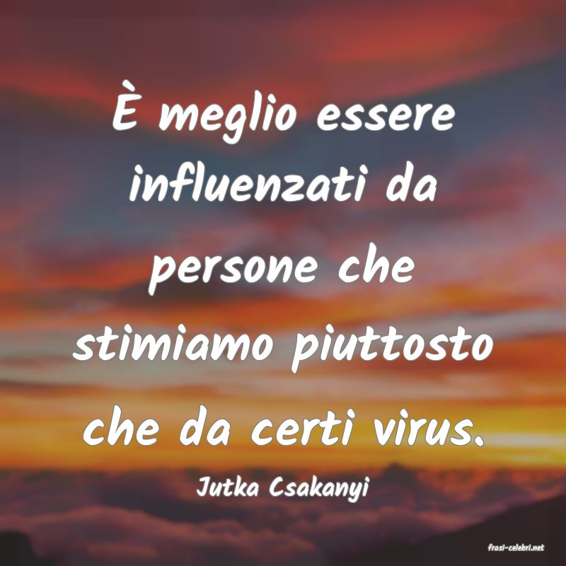 frasi di  Jutka Csakanyi
