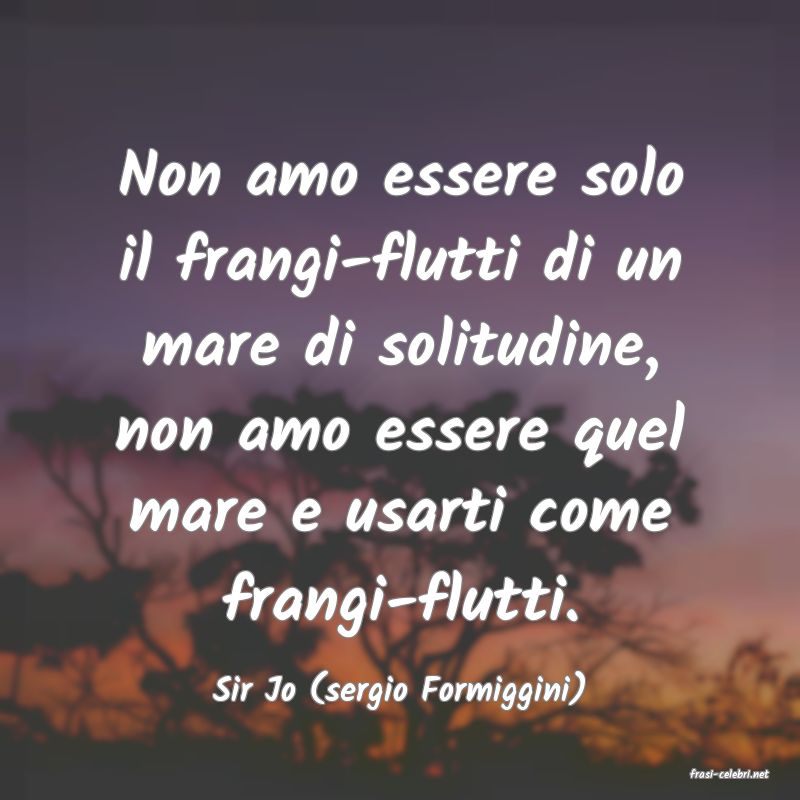 frasi di  Sir Jo (sergio Formiggini)
