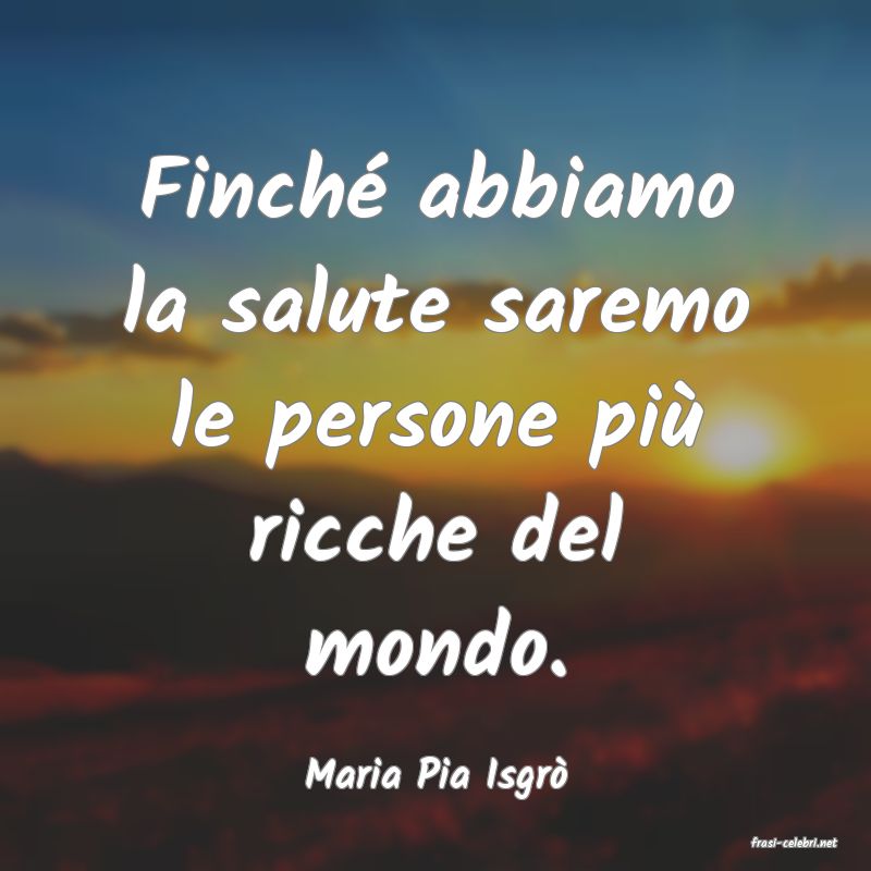 frasi di Maria Pia Isgr�