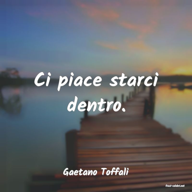 frasi di Gaetano Toffali