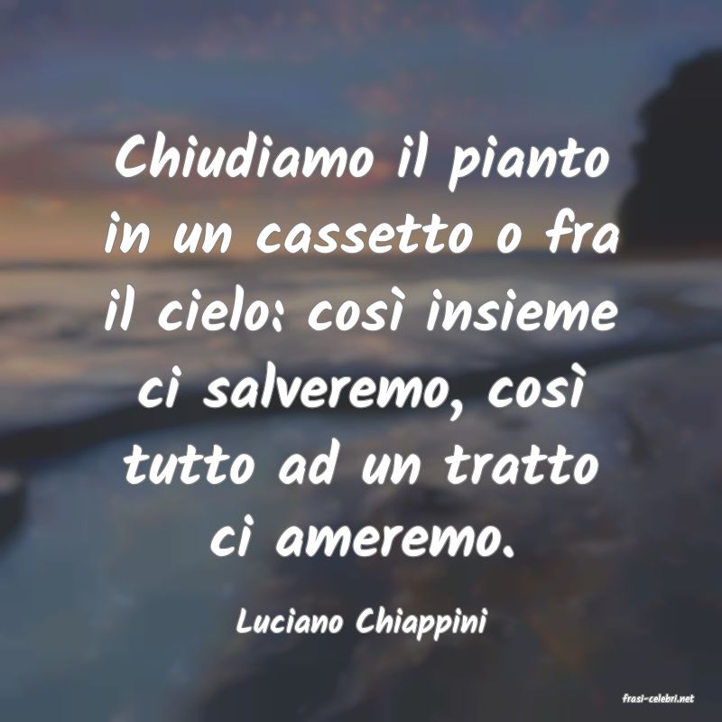 frasi di  Luciano Chiappini
