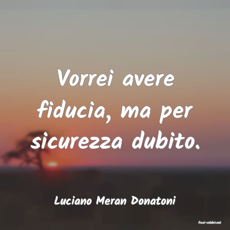 frasi di  Luciano Meran Donatoni
