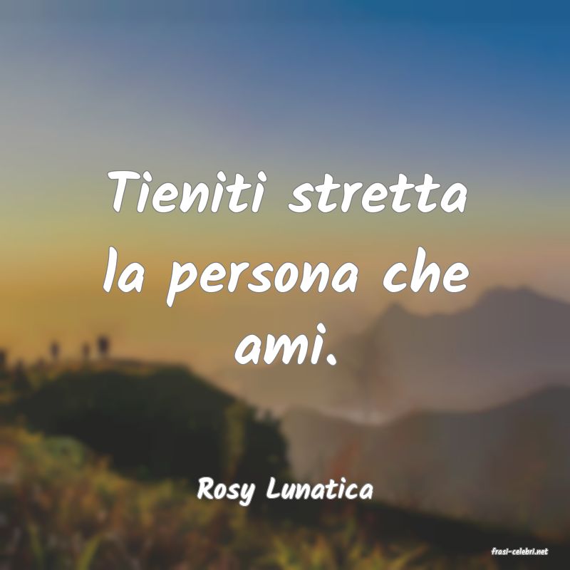 frasi di  Rosy Lunatica
