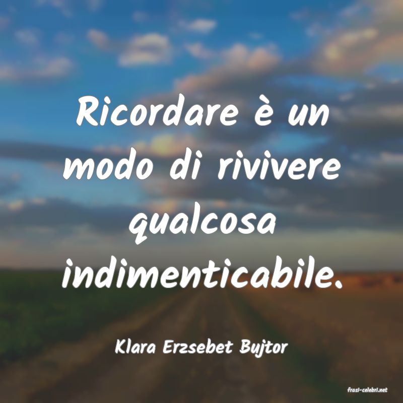 frasi di  Klara Erzsebet Bujtor
