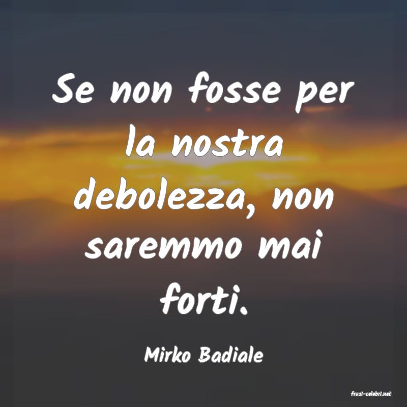 frasi di  Mirko Badiale

