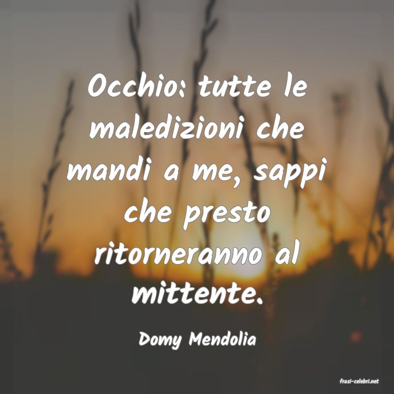 frasi di  Domy Mendolia
