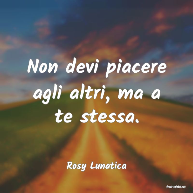 frasi di  Rosy Lunatica
