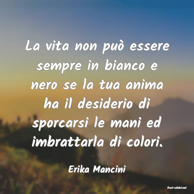 frasi di  Erika Mancini
