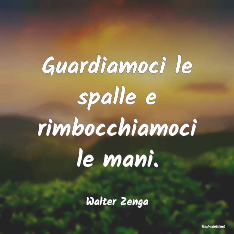 frasi di  Walter Zenga
