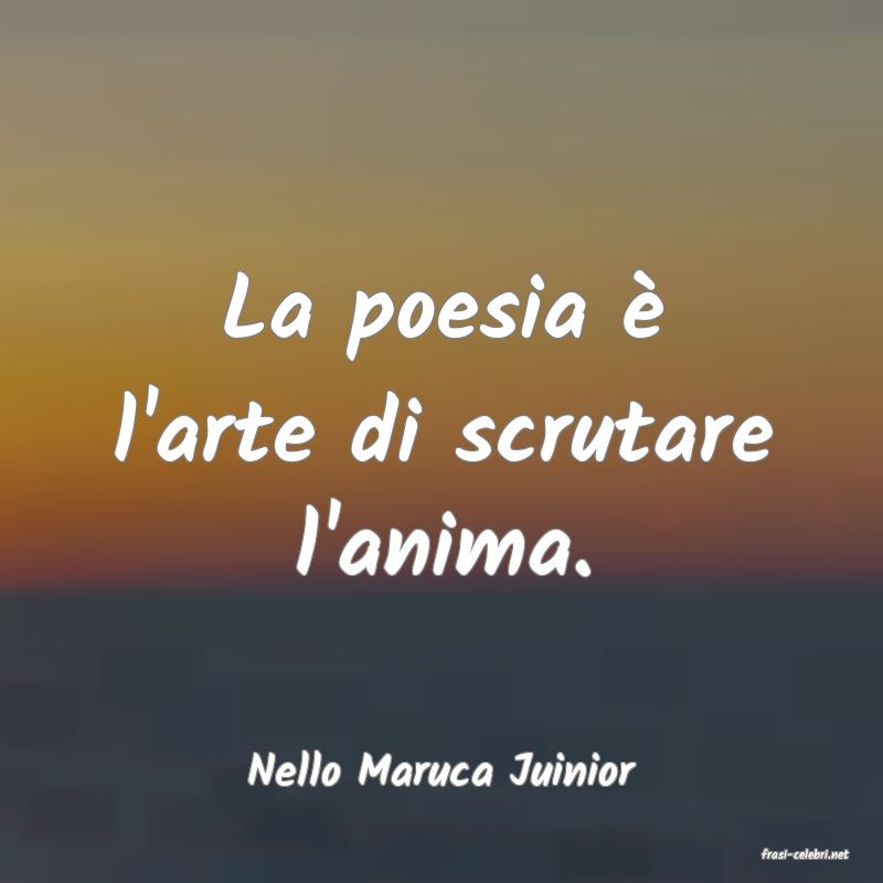 frasi di  Nello Maruca Juinior
