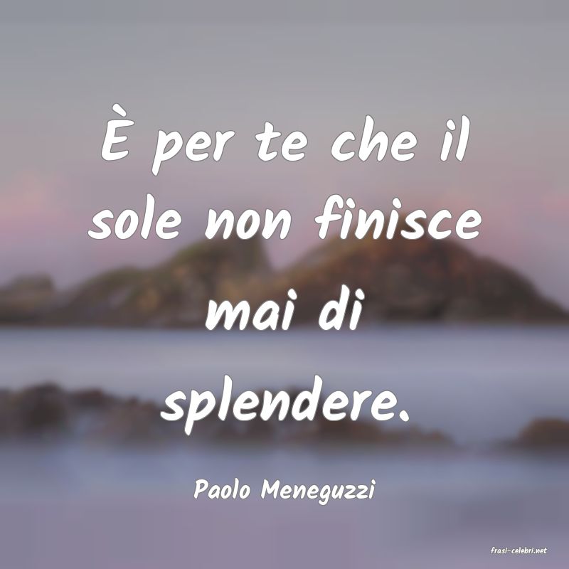 frasi di  Paolo Meneguzzi
