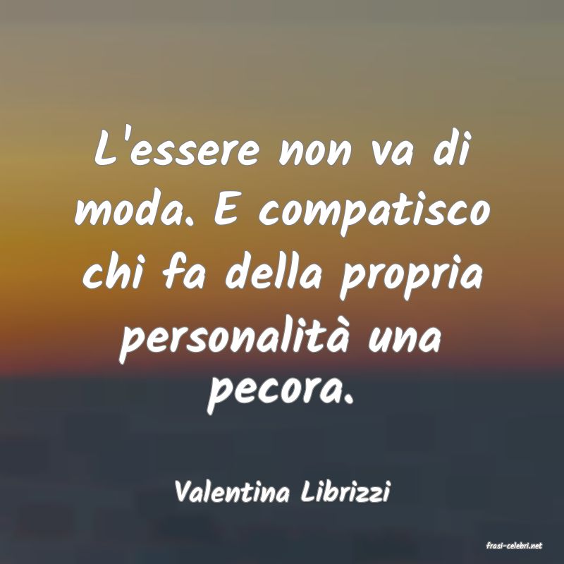 frasi di  Valentina Librizzi
