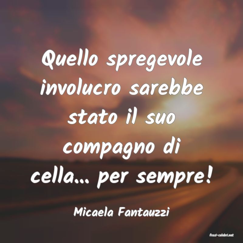 frasi di  Micaela Fantauzzi
