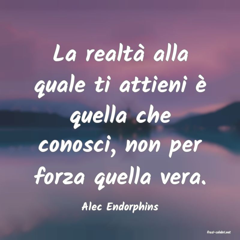 frasi di  Alec Endorphins

