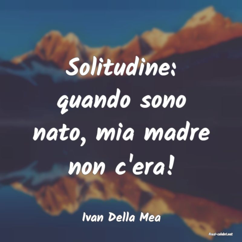 frasi di Ivan Della Mea