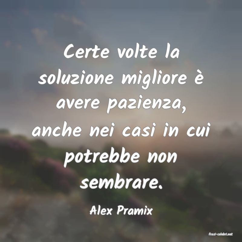 frasi di  Alex Pramix
