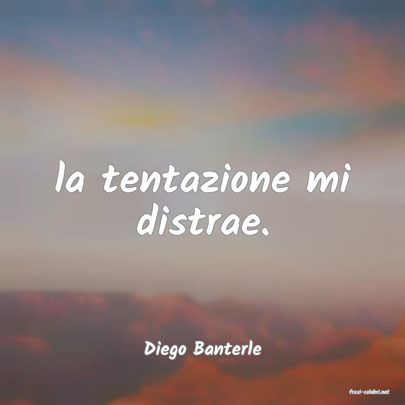 frasi di  Diego Banterle

