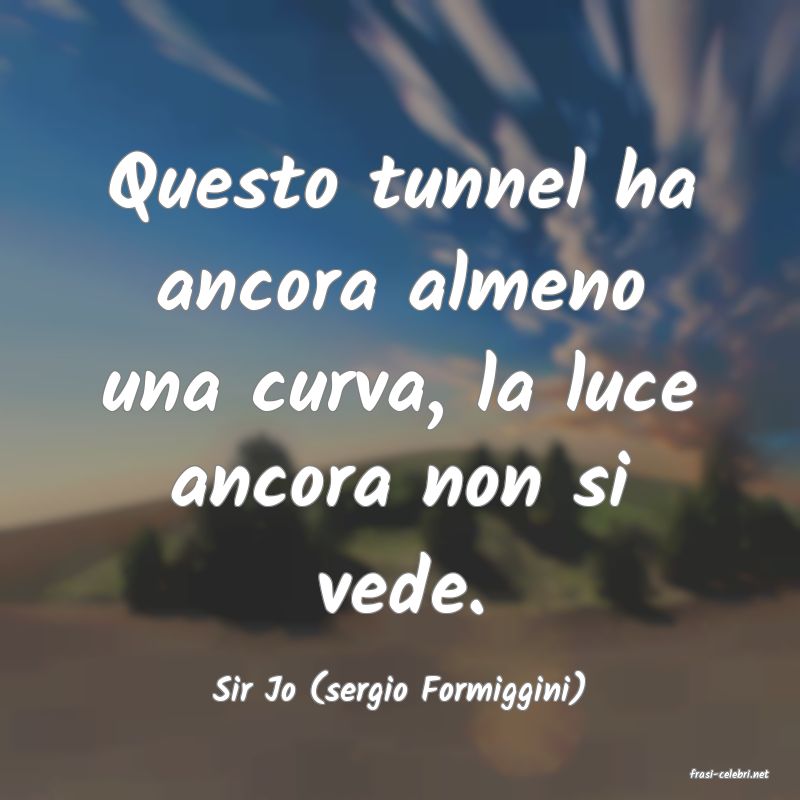 frasi di  Sir Jo (sergio Formiggini)
