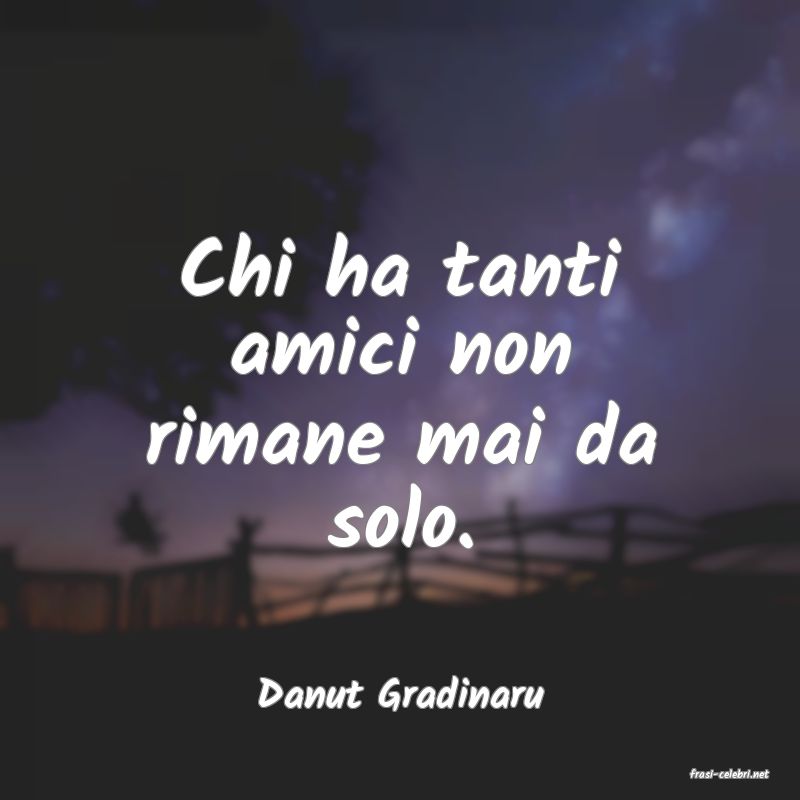 frasi di  Danut Gradinaru
