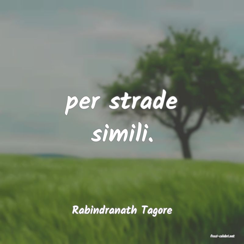 frasi di  Rabindranath Tagore
