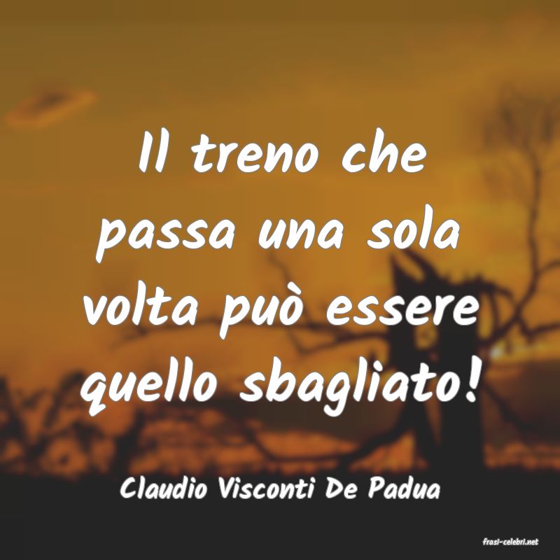 frasi di  Claudio Visconti De Padua

