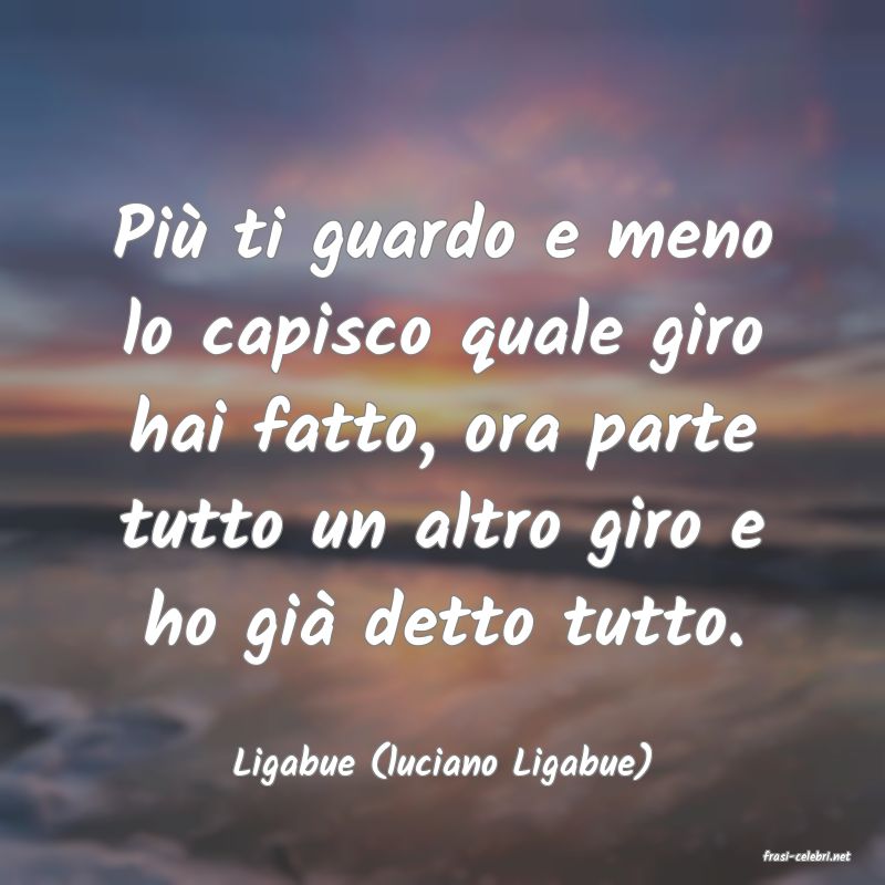 frasi di  Ligabue (luciano Ligabue)
