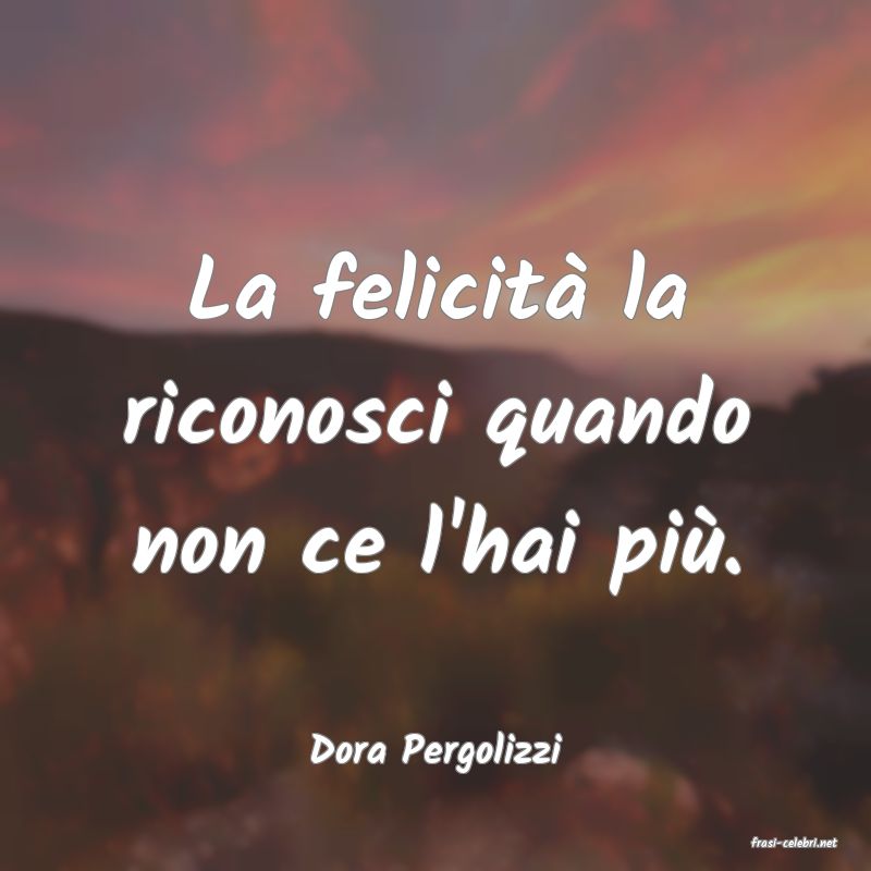 frasi di  Dora Pergolizzi
