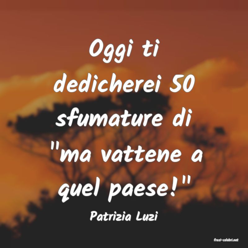 frasi di  Patrizia Luzi
