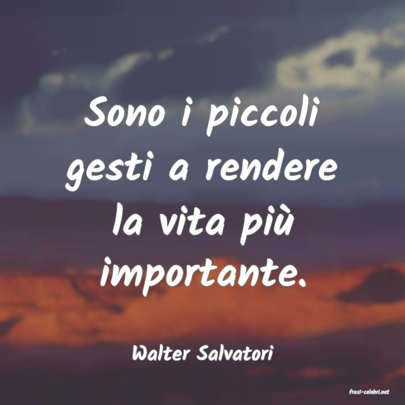 frasi di  Walter Salvatori

