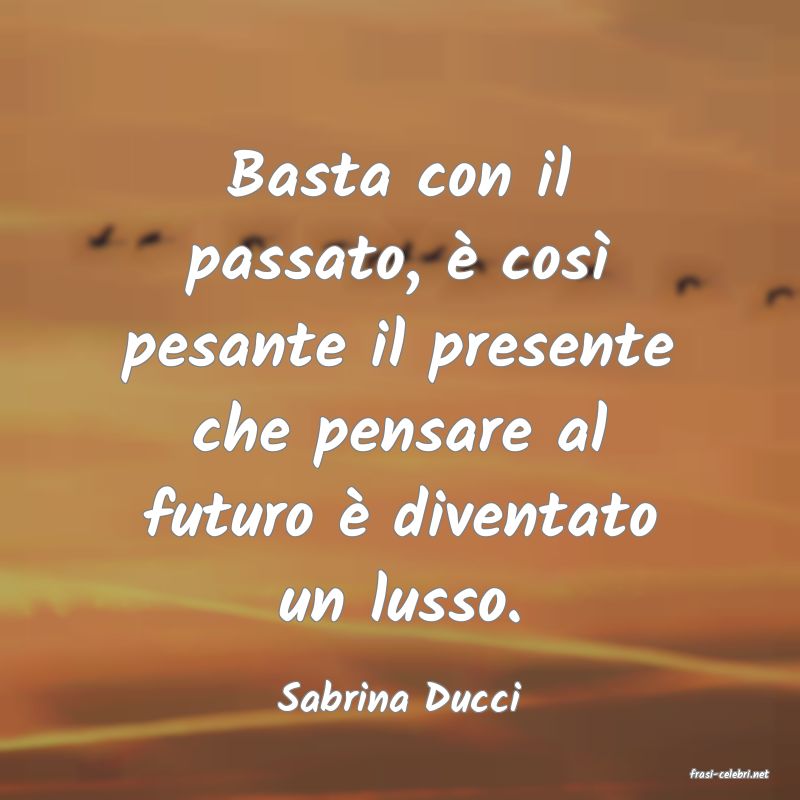 frasi di  Sabrina Ducci
