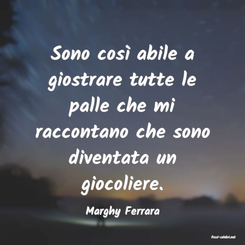 frasi di  Marghy Ferrara
