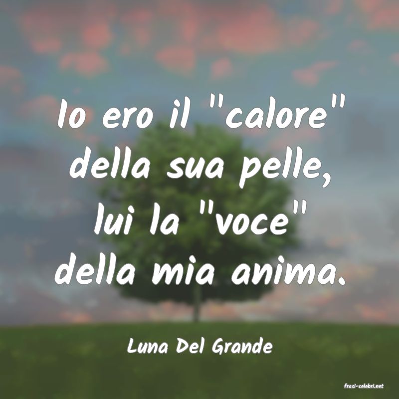frasi di  Luna Del Grande
