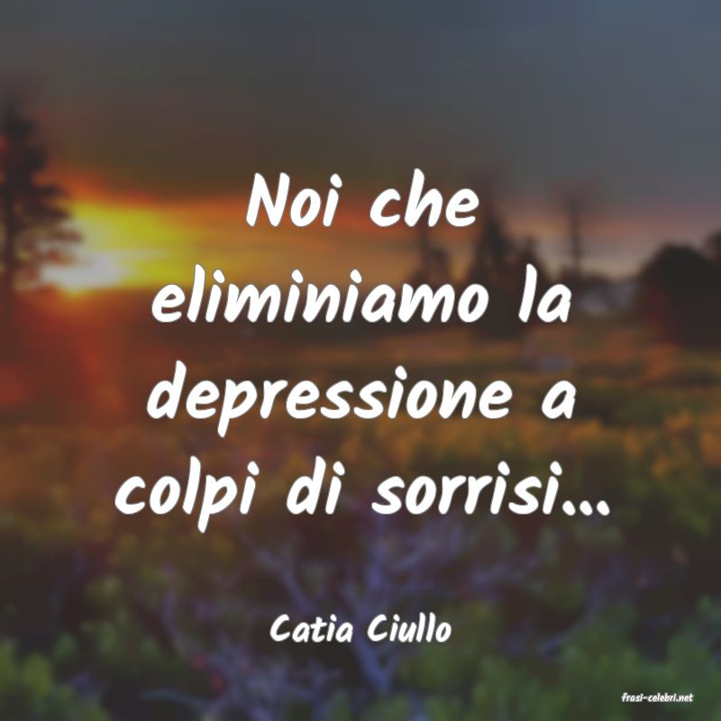 frasi di  Catia Ciullo
