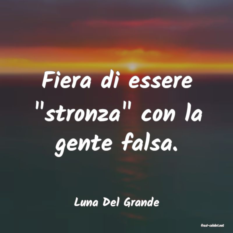 frasi di  Luna Del Grande
