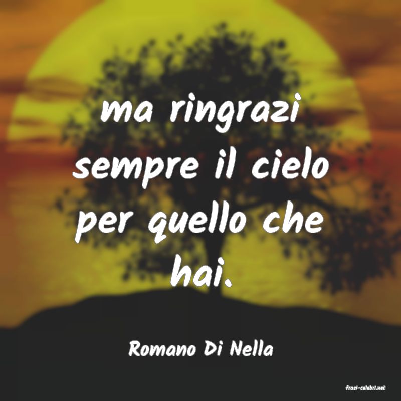 frasi di  Romano Di Nella
